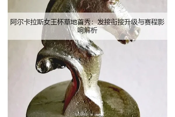 阿尔卡拉斯女王杯草地首秀：发接衔接升级与赛程影响解析